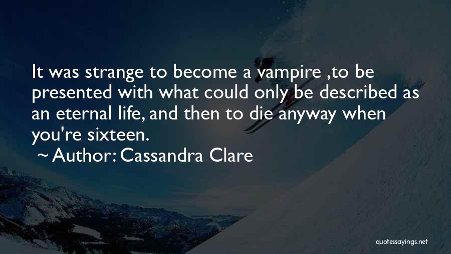 Cassandra Clare Quotes: It Was Strange To Become A Vampire ,to Be Presented With What Could Only Be Described As An Eternal Life,