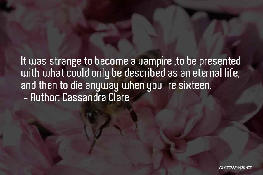 Cassandra Clare Quotes: It Was Strange To Become A Vampire ,to Be Presented With What Could Only Be Described As An Eternal Life,