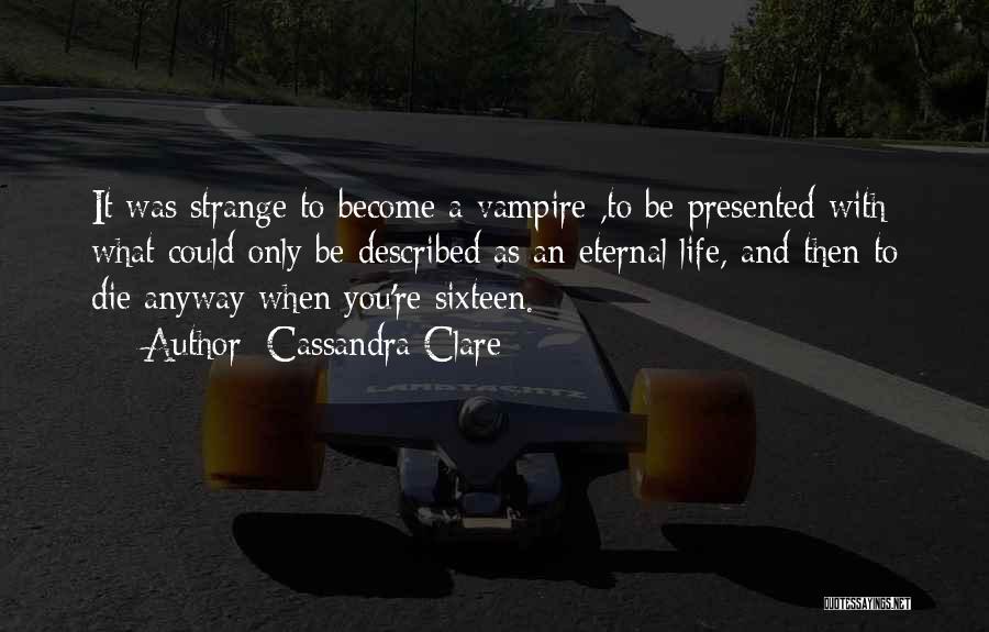 Cassandra Clare Quotes: It Was Strange To Become A Vampire ,to Be Presented With What Could Only Be Described As An Eternal Life,