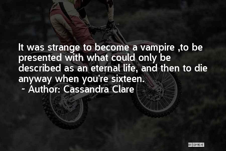 Cassandra Clare Quotes: It Was Strange To Become A Vampire ,to Be Presented With What Could Only Be Described As An Eternal Life,