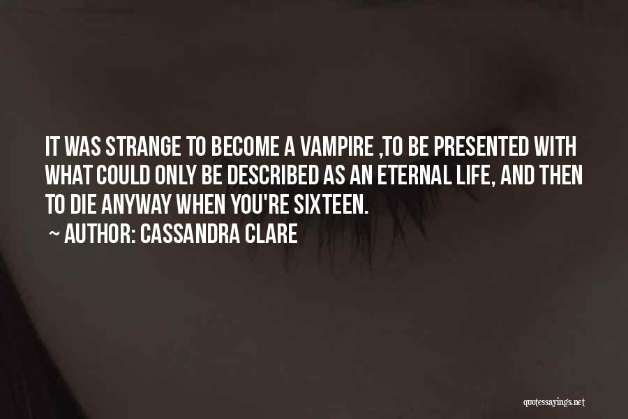 Cassandra Clare Quotes: It Was Strange To Become A Vampire ,to Be Presented With What Could Only Be Described As An Eternal Life,