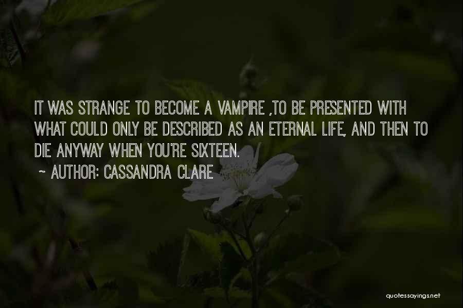 Cassandra Clare Quotes: It Was Strange To Become A Vampire ,to Be Presented With What Could Only Be Described As An Eternal Life,