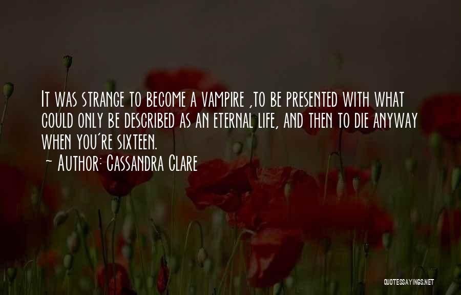 Cassandra Clare Quotes: It Was Strange To Become A Vampire ,to Be Presented With What Could Only Be Described As An Eternal Life,