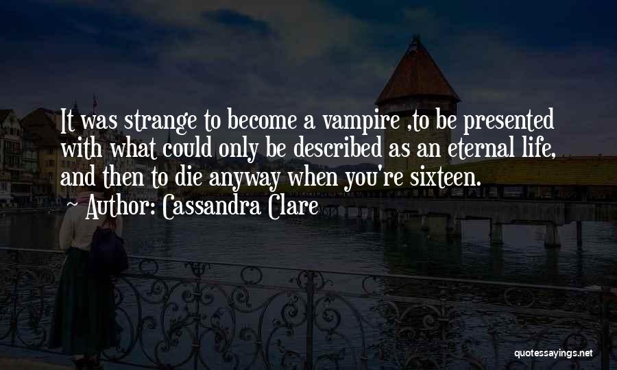 Cassandra Clare Quotes: It Was Strange To Become A Vampire ,to Be Presented With What Could Only Be Described As An Eternal Life,