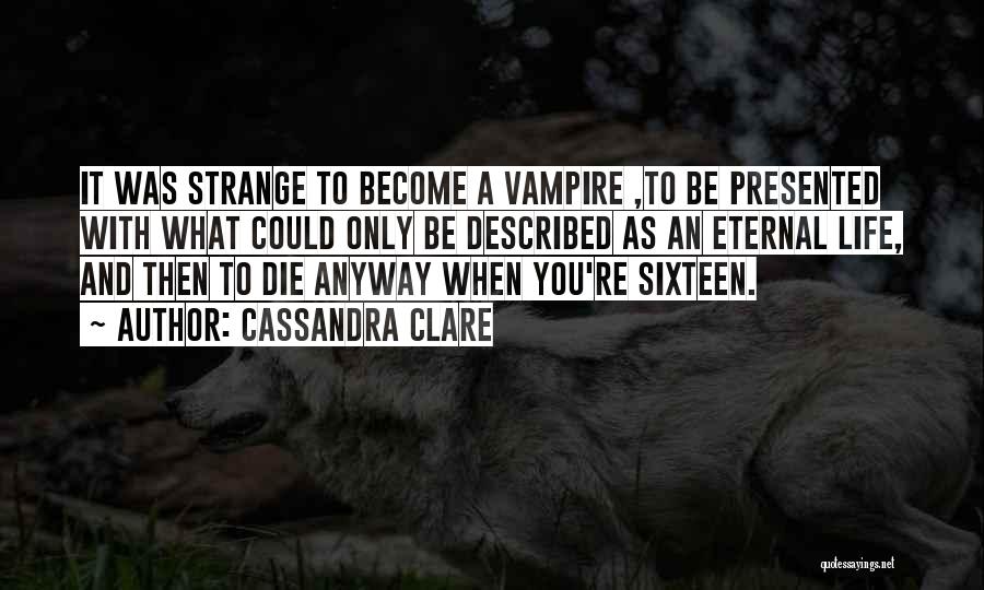 Cassandra Clare Quotes: It Was Strange To Become A Vampire ,to Be Presented With What Could Only Be Described As An Eternal Life,