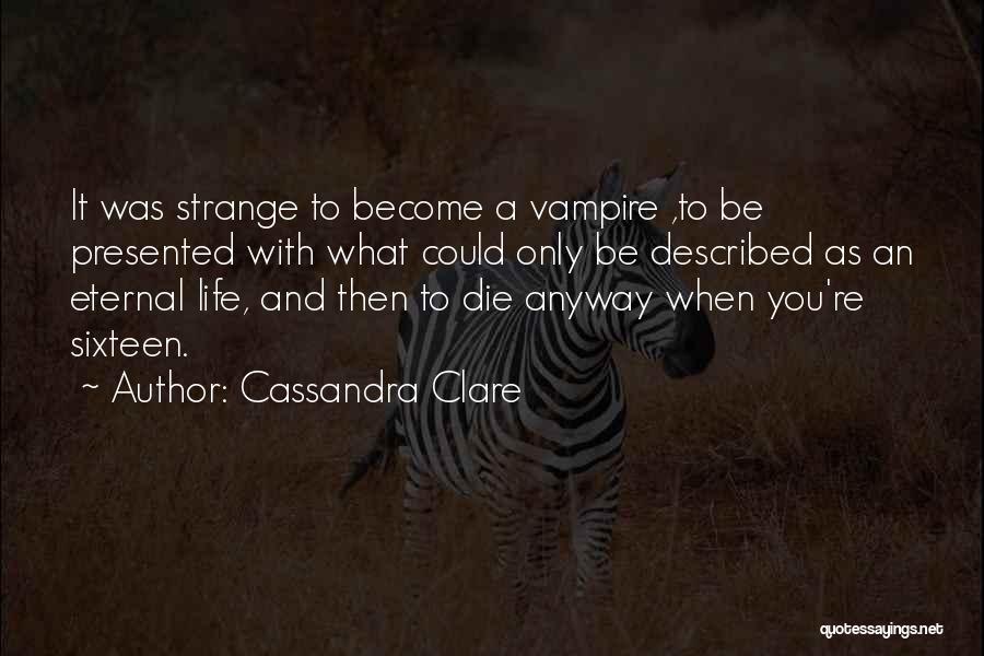 Cassandra Clare Quotes: It Was Strange To Become A Vampire ,to Be Presented With What Could Only Be Described As An Eternal Life,