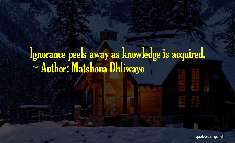 Matshona Dhliwayo Quotes: Ignorance Peels Away As Knowledge Is Acquired.