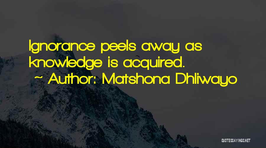 Matshona Dhliwayo Quotes: Ignorance Peels Away As Knowledge Is Acquired.