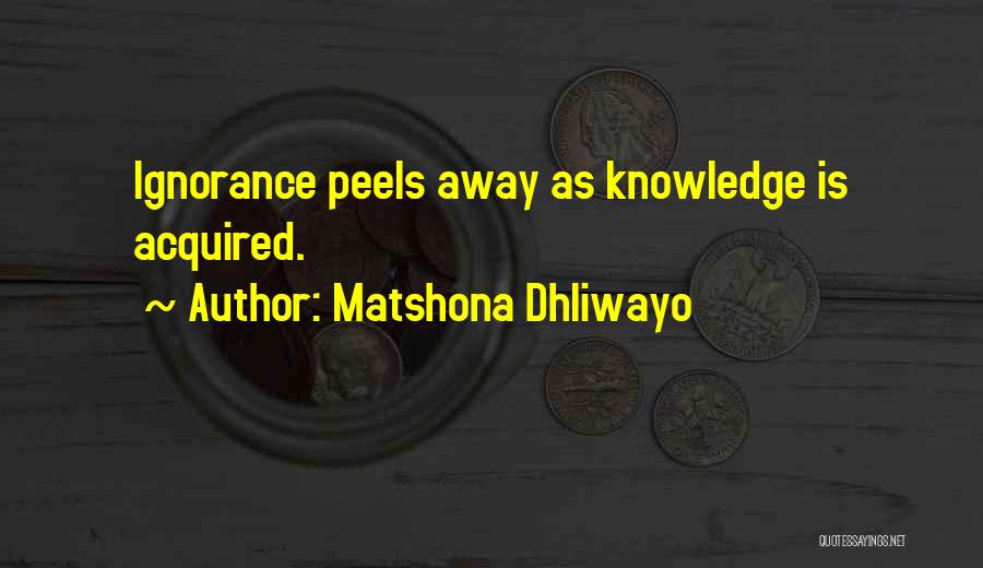 Matshona Dhliwayo Quotes: Ignorance Peels Away As Knowledge Is Acquired.