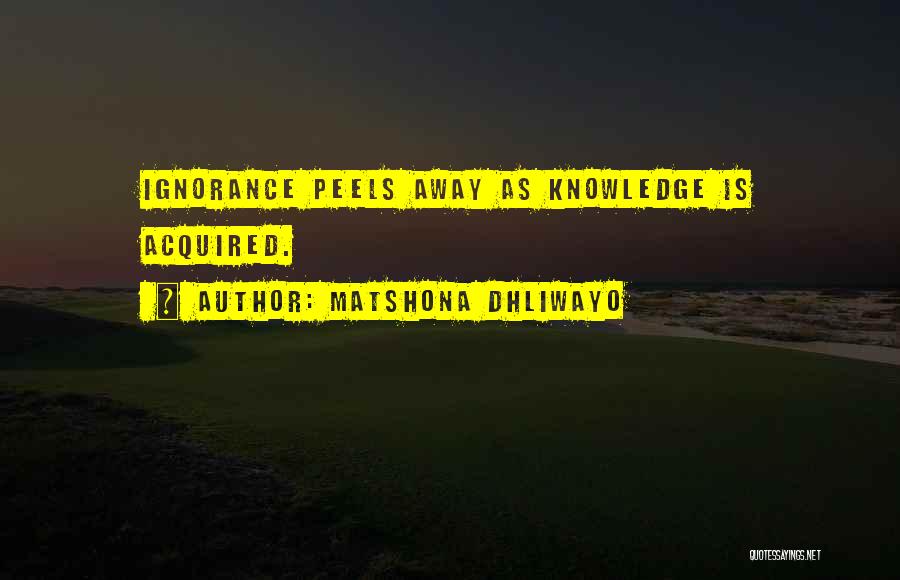 Matshona Dhliwayo Quotes: Ignorance Peels Away As Knowledge Is Acquired.