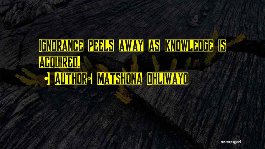 Matshona Dhliwayo Quotes: Ignorance Peels Away As Knowledge Is Acquired.