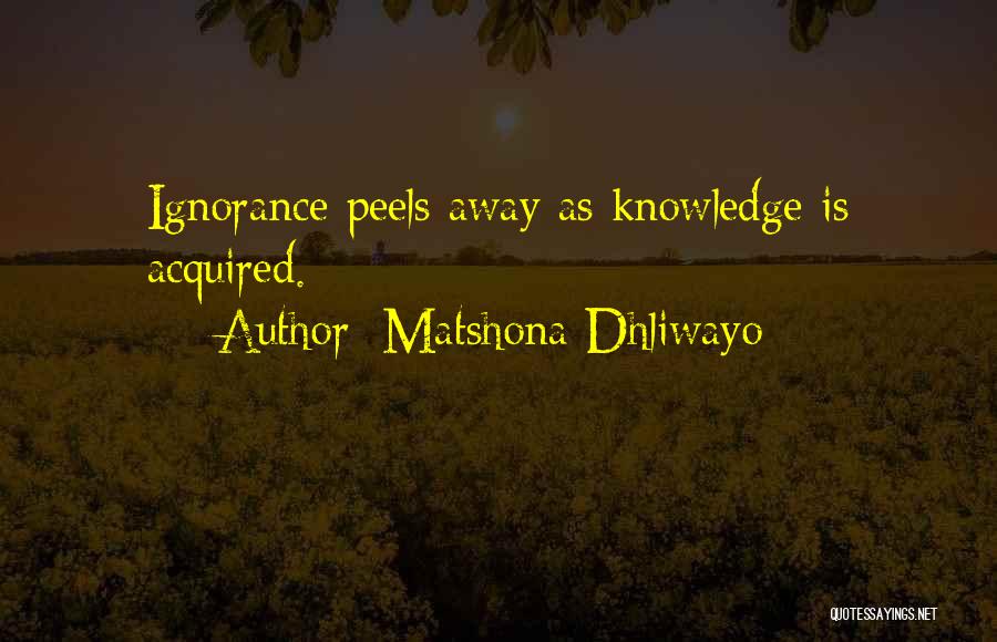 Matshona Dhliwayo Quotes: Ignorance Peels Away As Knowledge Is Acquired.