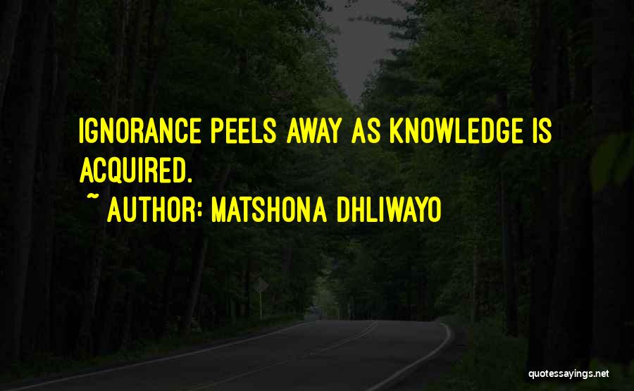 Matshona Dhliwayo Quotes: Ignorance Peels Away As Knowledge Is Acquired.