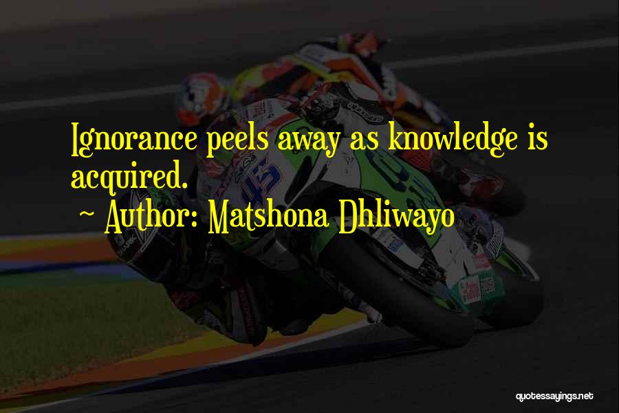 Matshona Dhliwayo Quotes: Ignorance Peels Away As Knowledge Is Acquired.