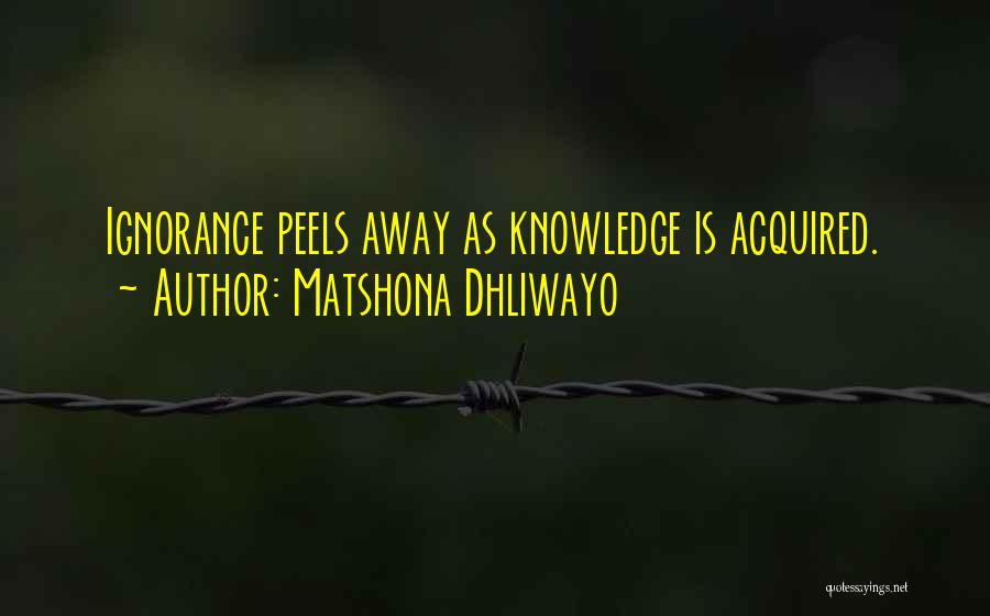 Matshona Dhliwayo Quotes: Ignorance Peels Away As Knowledge Is Acquired.