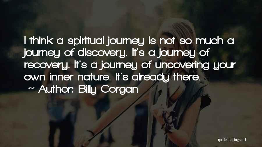 Billy Corgan Quotes: I Think A Spiritual Journey Is Not So Much A Journey Of Discovery. It's A Journey Of Recovery. It's A