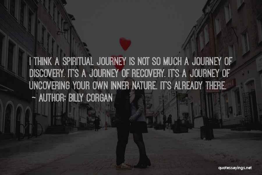 Billy Corgan Quotes: I Think A Spiritual Journey Is Not So Much A Journey Of Discovery. It's A Journey Of Recovery. It's A