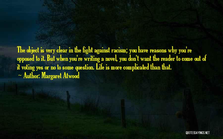 Margaret Atwood Quotes: The Object Is Very Clear In The Fight Against Racism; You Have Reasons Why You're Opposed To It. But When