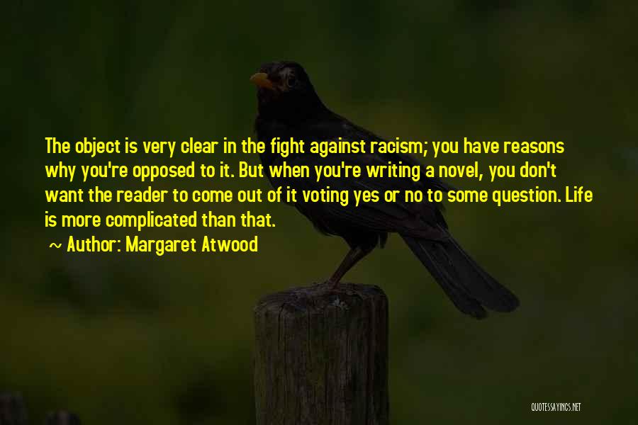 Margaret Atwood Quotes: The Object Is Very Clear In The Fight Against Racism; You Have Reasons Why You're Opposed To It. But When