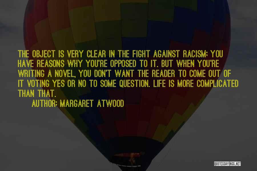 Margaret Atwood Quotes: The Object Is Very Clear In The Fight Against Racism; You Have Reasons Why You're Opposed To It. But When