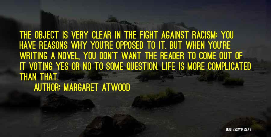 Margaret Atwood Quotes: The Object Is Very Clear In The Fight Against Racism; You Have Reasons Why You're Opposed To It. But When