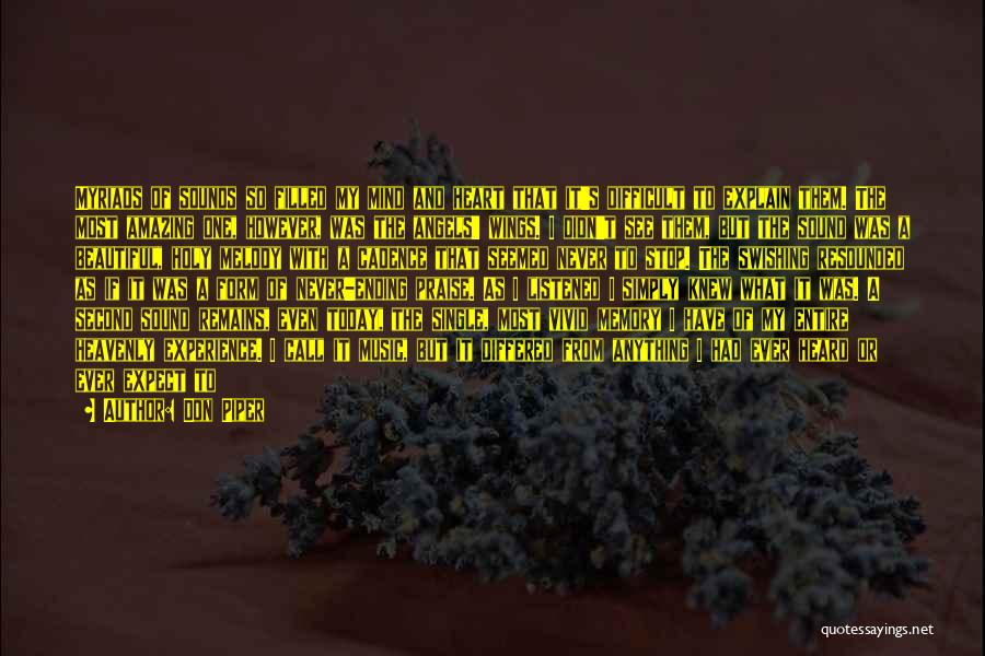 Don Piper Quotes: Myriads Of Sounds So Filled My Mind And Heart That It's Difficult To Explain Them. The Most Amazing One, However,