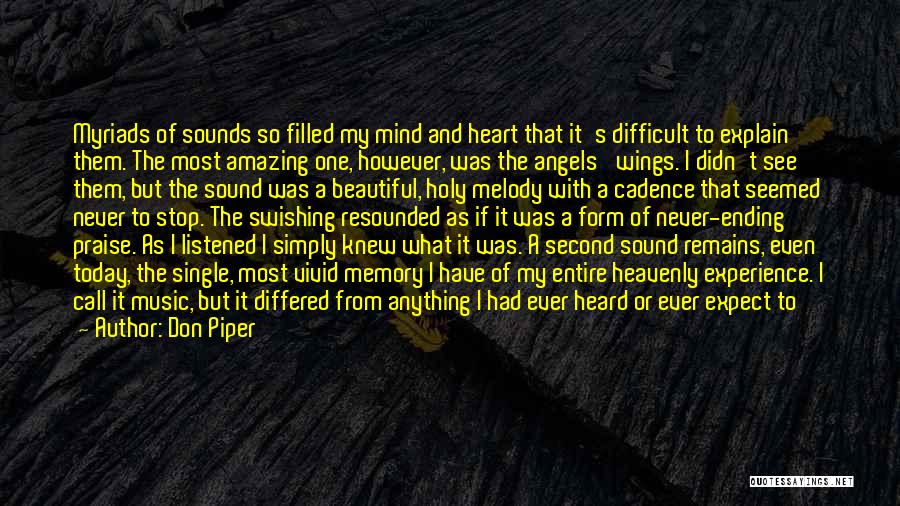 Don Piper Quotes: Myriads Of Sounds So Filled My Mind And Heart That It's Difficult To Explain Them. The Most Amazing One, However,