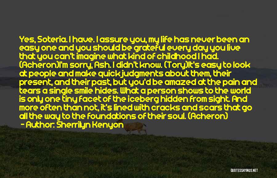 Sherrilyn Kenyon Quotes: Yes, Soteria. I Have. I Assure You, My Life Has Never Been An Easy One And You Should Be Grateful