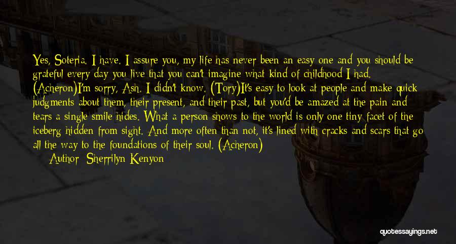 Sherrilyn Kenyon Quotes: Yes, Soteria. I Have. I Assure You, My Life Has Never Been An Easy One And You Should Be Grateful