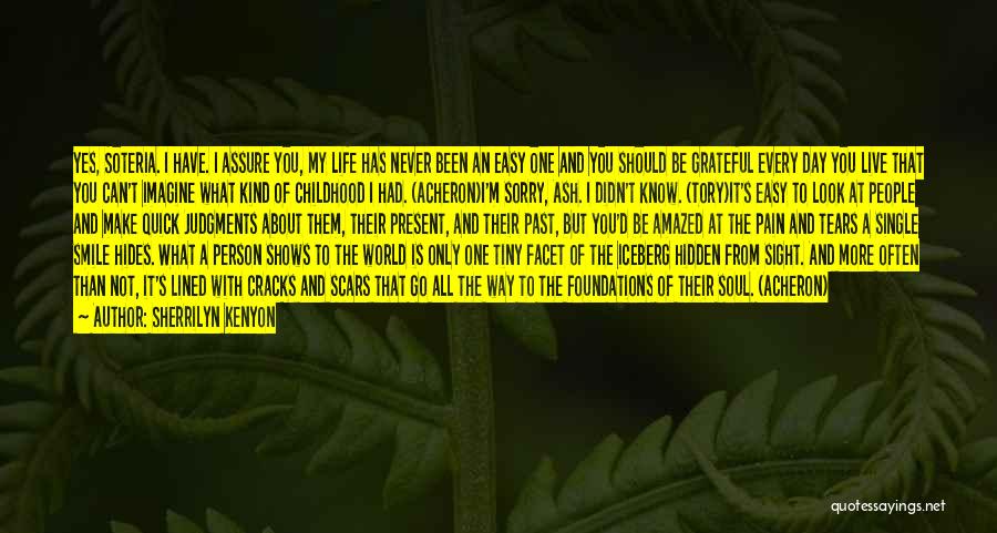 Sherrilyn Kenyon Quotes: Yes, Soteria. I Have. I Assure You, My Life Has Never Been An Easy One And You Should Be Grateful