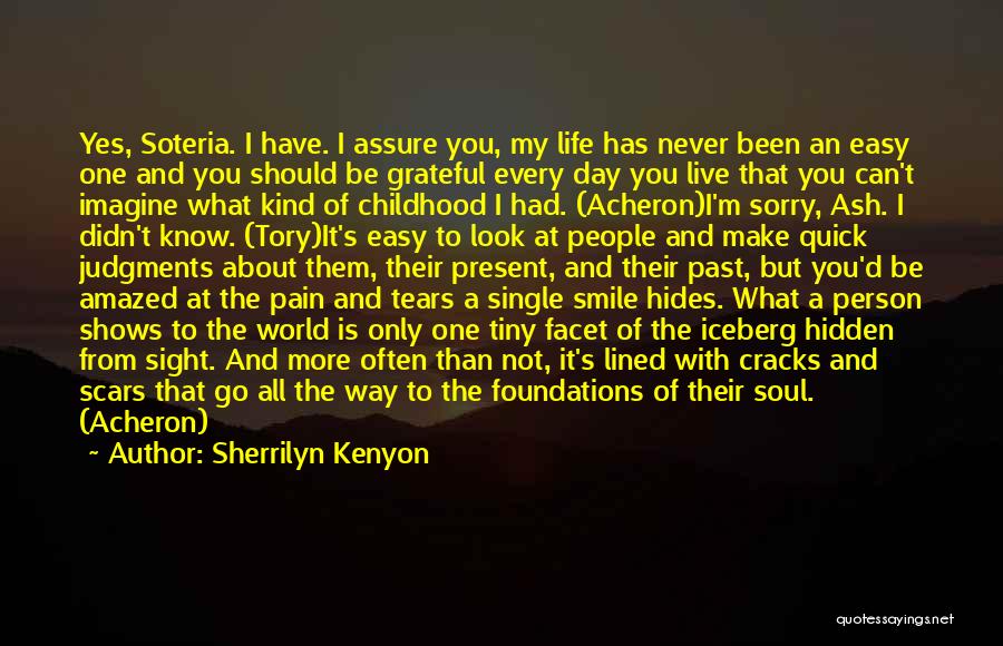 Sherrilyn Kenyon Quotes: Yes, Soteria. I Have. I Assure You, My Life Has Never Been An Easy One And You Should Be Grateful