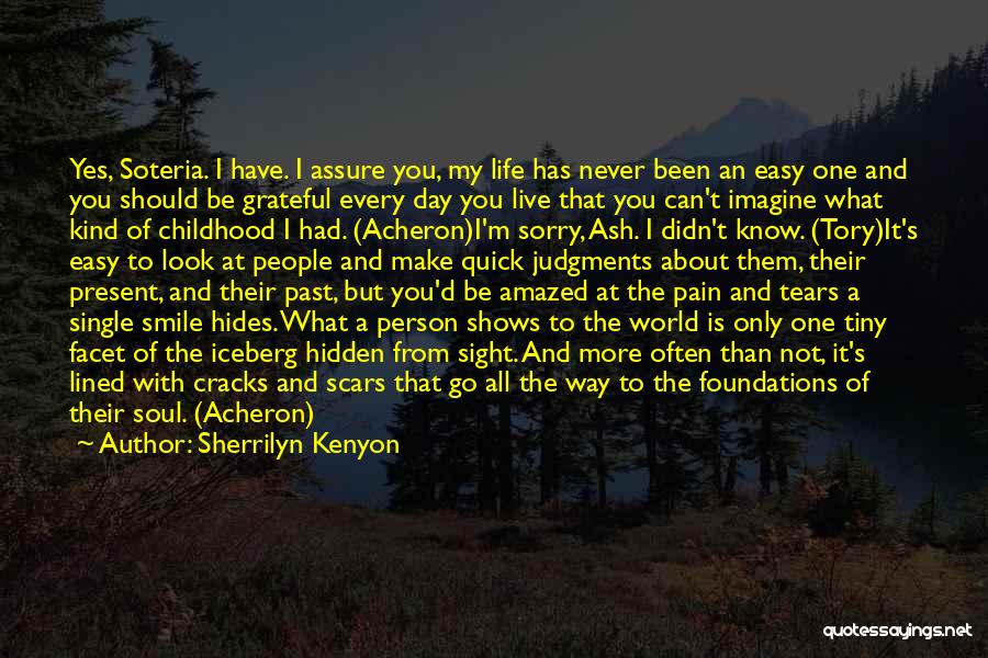 Sherrilyn Kenyon Quotes: Yes, Soteria. I Have. I Assure You, My Life Has Never Been An Easy One And You Should Be Grateful