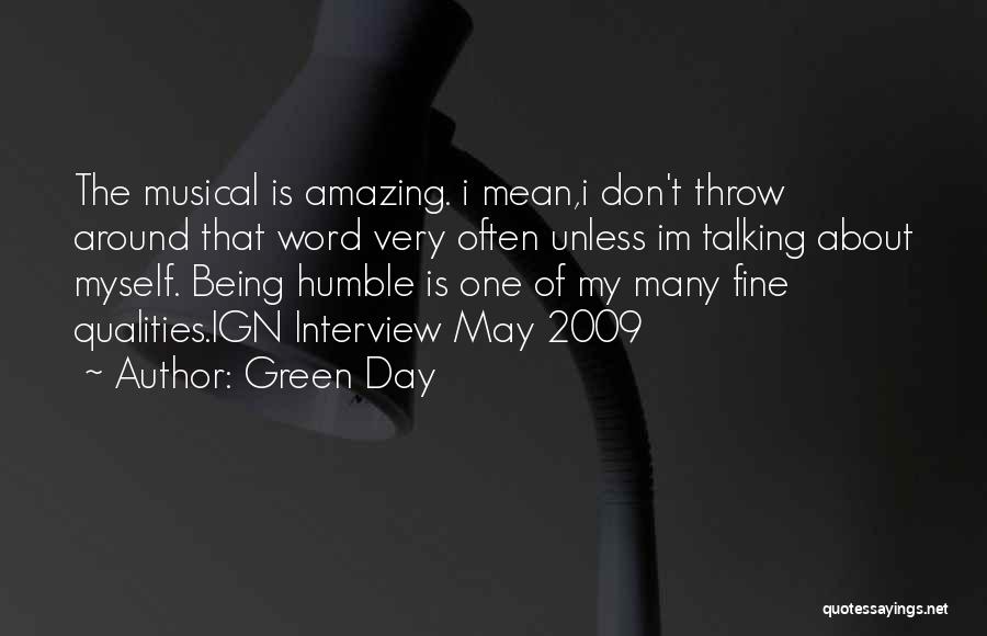 Green Day Quotes: The Musical Is Amazing. I Mean,i Don't Throw Around That Word Very Often Unless Im Talking About Myself. Being Humble