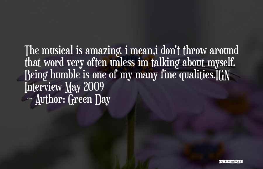 Green Day Quotes: The Musical Is Amazing. I Mean,i Don't Throw Around That Word Very Often Unless Im Talking About Myself. Being Humble