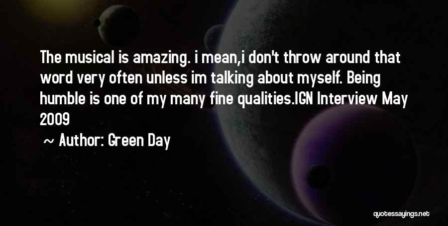 Green Day Quotes: The Musical Is Amazing. I Mean,i Don't Throw Around That Word Very Often Unless Im Talking About Myself. Being Humble