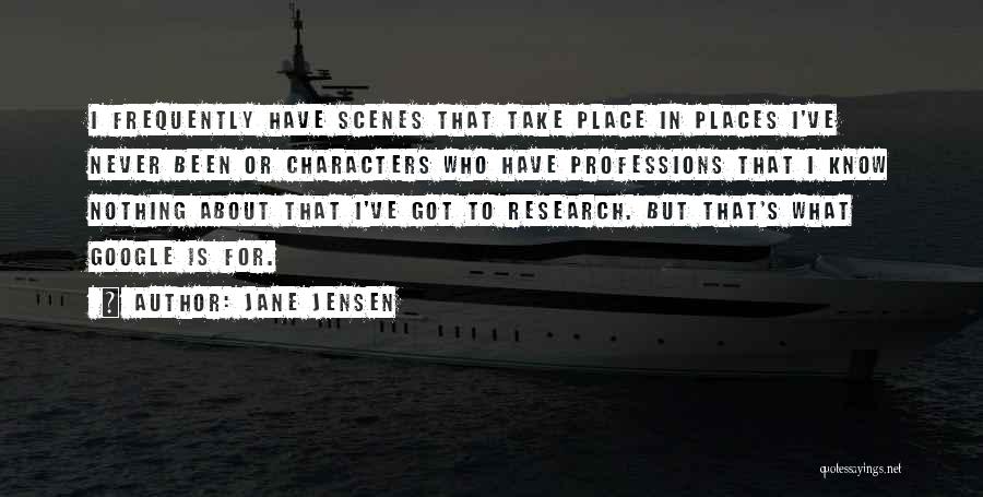 Jane Jensen Quotes: I Frequently Have Scenes That Take Place In Places I've Never Been Or Characters Who Have Professions That I Know
