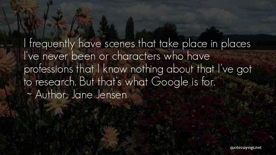 Jane Jensen Quotes: I Frequently Have Scenes That Take Place In Places I've Never Been Or Characters Who Have Professions That I Know