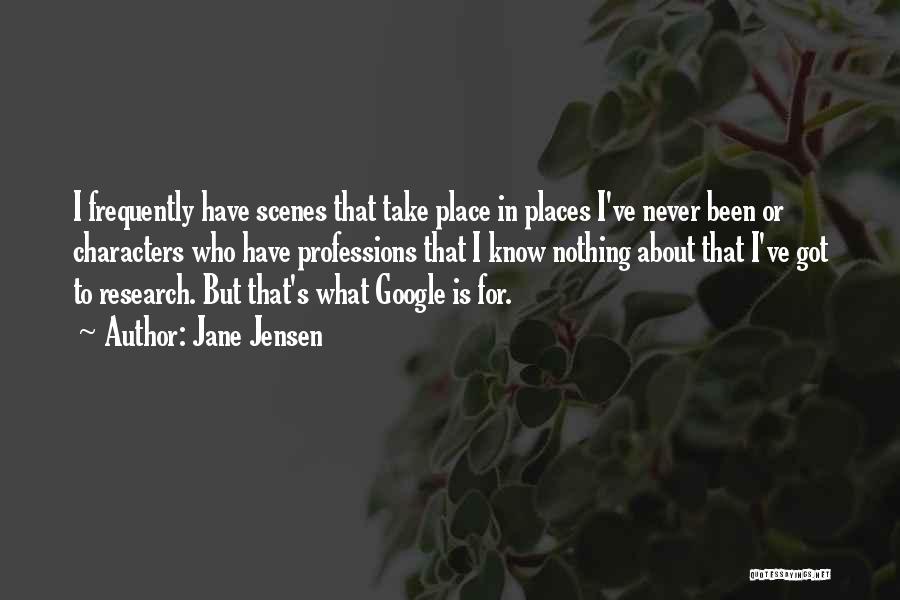 Jane Jensen Quotes: I Frequently Have Scenes That Take Place In Places I've Never Been Or Characters Who Have Professions That I Know