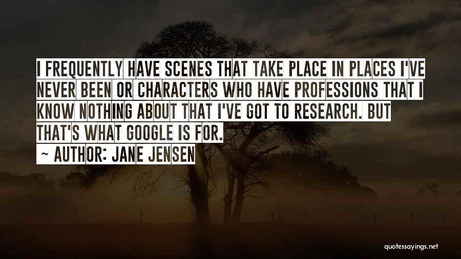 Jane Jensen Quotes: I Frequently Have Scenes That Take Place In Places I've Never Been Or Characters Who Have Professions That I Know