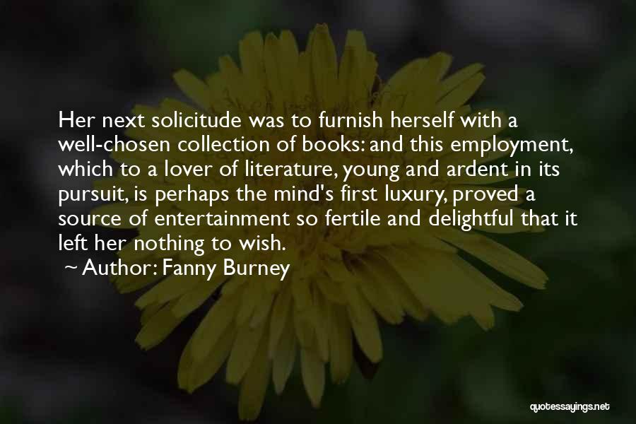 Fanny Burney Quotes: Her Next Solicitude Was To Furnish Herself With A Well-chosen Collection Of Books: And This Employment, Which To A Lover