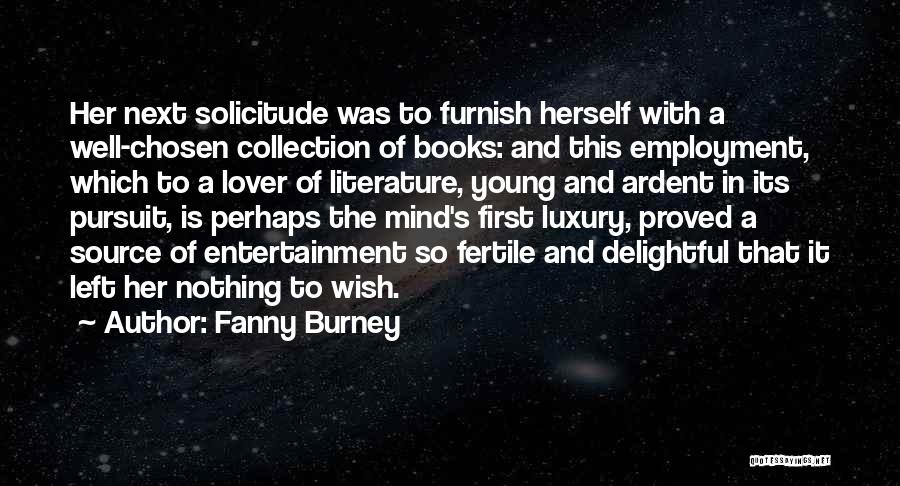 Fanny Burney Quotes: Her Next Solicitude Was To Furnish Herself With A Well-chosen Collection Of Books: And This Employment, Which To A Lover