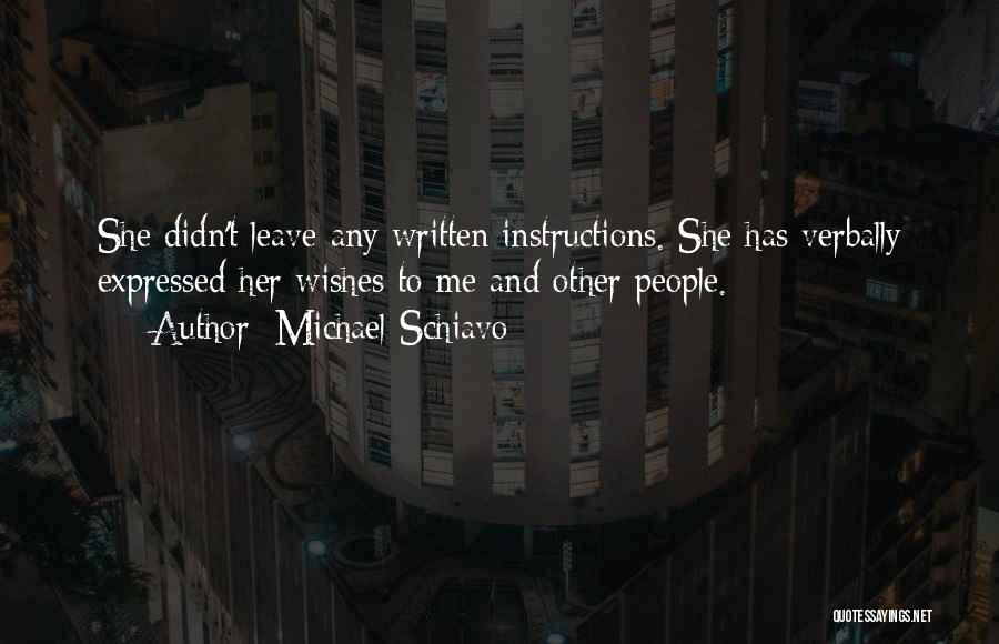 Michael Schiavo Quotes: She Didn't Leave Any Written Instructions. She Has Verbally Expressed Her Wishes To Me And Other People.