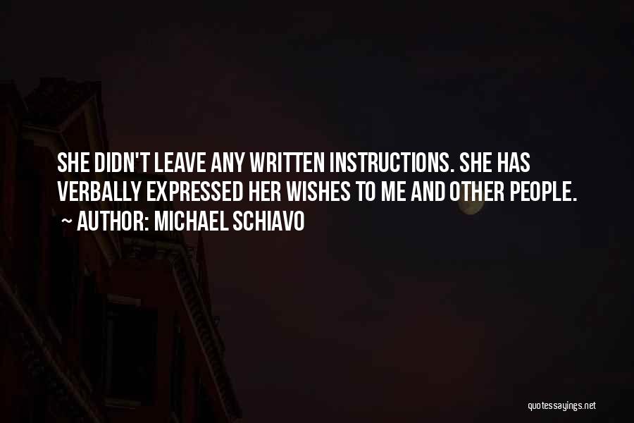 Michael Schiavo Quotes: She Didn't Leave Any Written Instructions. She Has Verbally Expressed Her Wishes To Me And Other People.