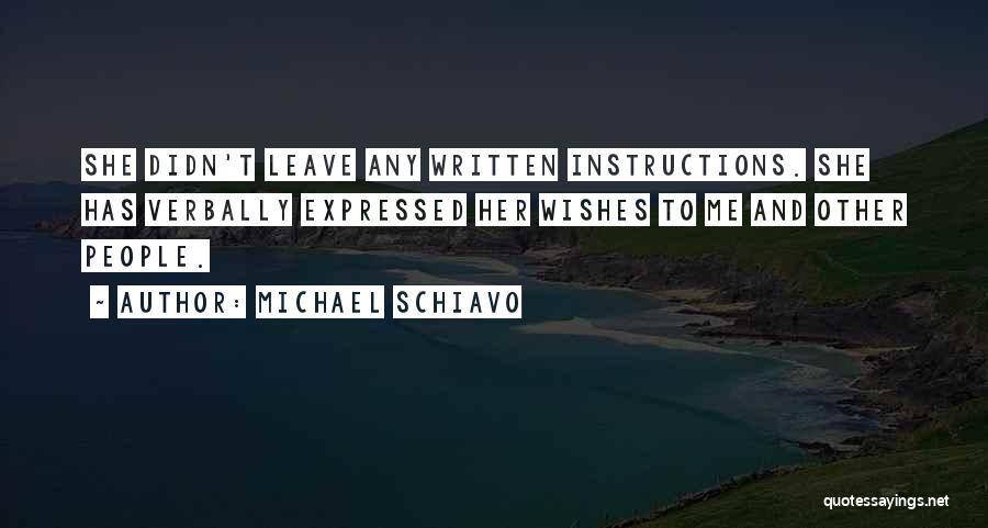 Michael Schiavo Quotes: She Didn't Leave Any Written Instructions. She Has Verbally Expressed Her Wishes To Me And Other People.