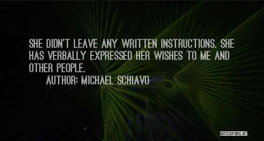 Michael Schiavo Quotes: She Didn't Leave Any Written Instructions. She Has Verbally Expressed Her Wishes To Me And Other People.