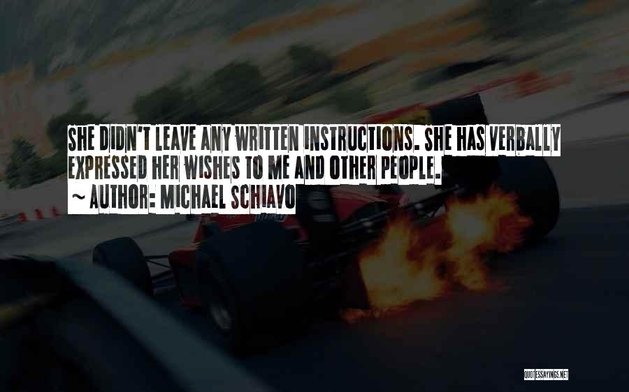 Michael Schiavo Quotes: She Didn't Leave Any Written Instructions. She Has Verbally Expressed Her Wishes To Me And Other People.