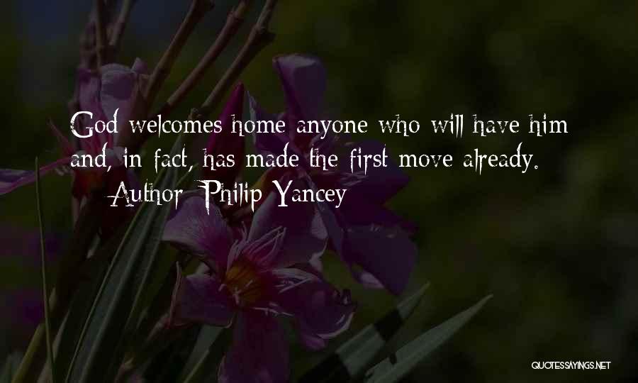 Philip Yancey Quotes: God Welcomes Home Anyone Who Will Have Him And, In Fact, Has Made The First Move Already.
