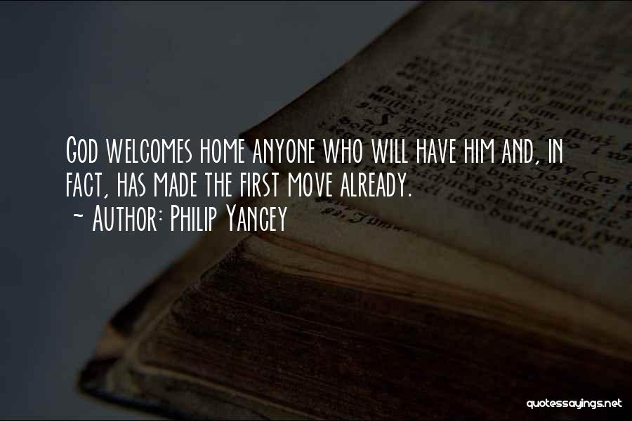 Philip Yancey Quotes: God Welcomes Home Anyone Who Will Have Him And, In Fact, Has Made The First Move Already.