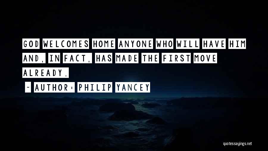 Philip Yancey Quotes: God Welcomes Home Anyone Who Will Have Him And, In Fact, Has Made The First Move Already.