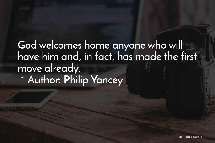 Philip Yancey Quotes: God Welcomes Home Anyone Who Will Have Him And, In Fact, Has Made The First Move Already.